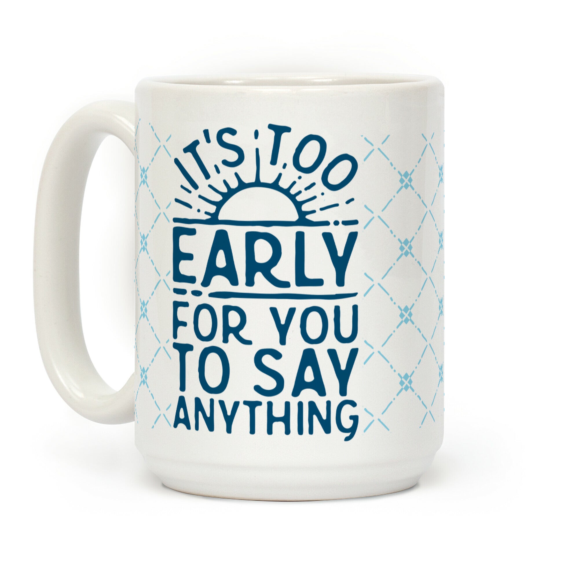 It's Too Early for You to Say Anything Coffee Mug