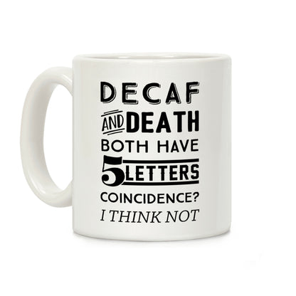 Decaf And Death Both Have 5 Letters Coincidence? I Think Not Coffee Mug