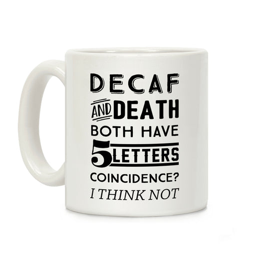 Decaf And Death Both Have 5 Letters Coincidence? I Think Not Coffee Mug