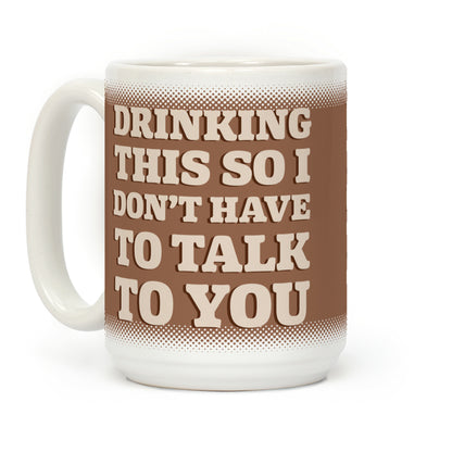 Drinking This So I Don't Have To Talk To You Coffee Mug
