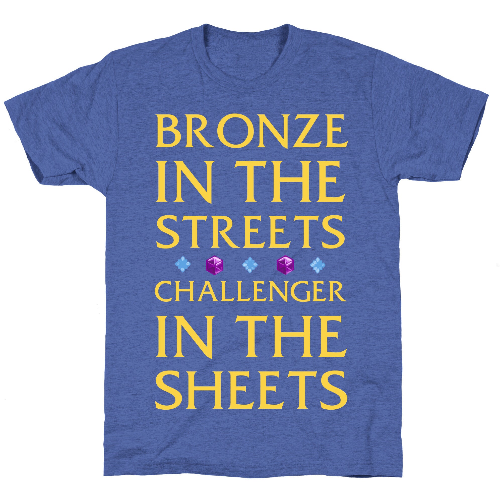 Bronze in the Streets. Challenger in the Sheets Unisex Triblend Tee