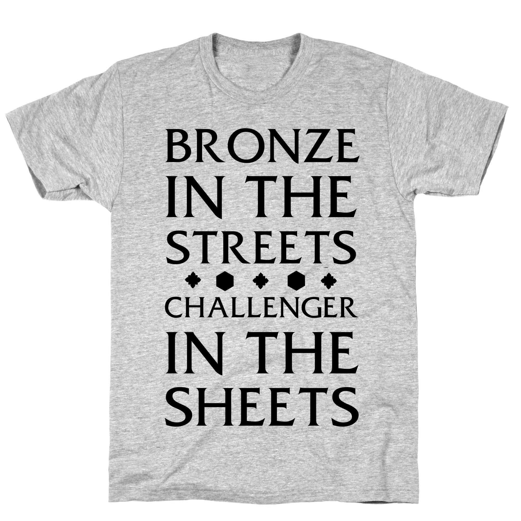 Bronze in the Streets. Challenger in the Sheets T-Shirt