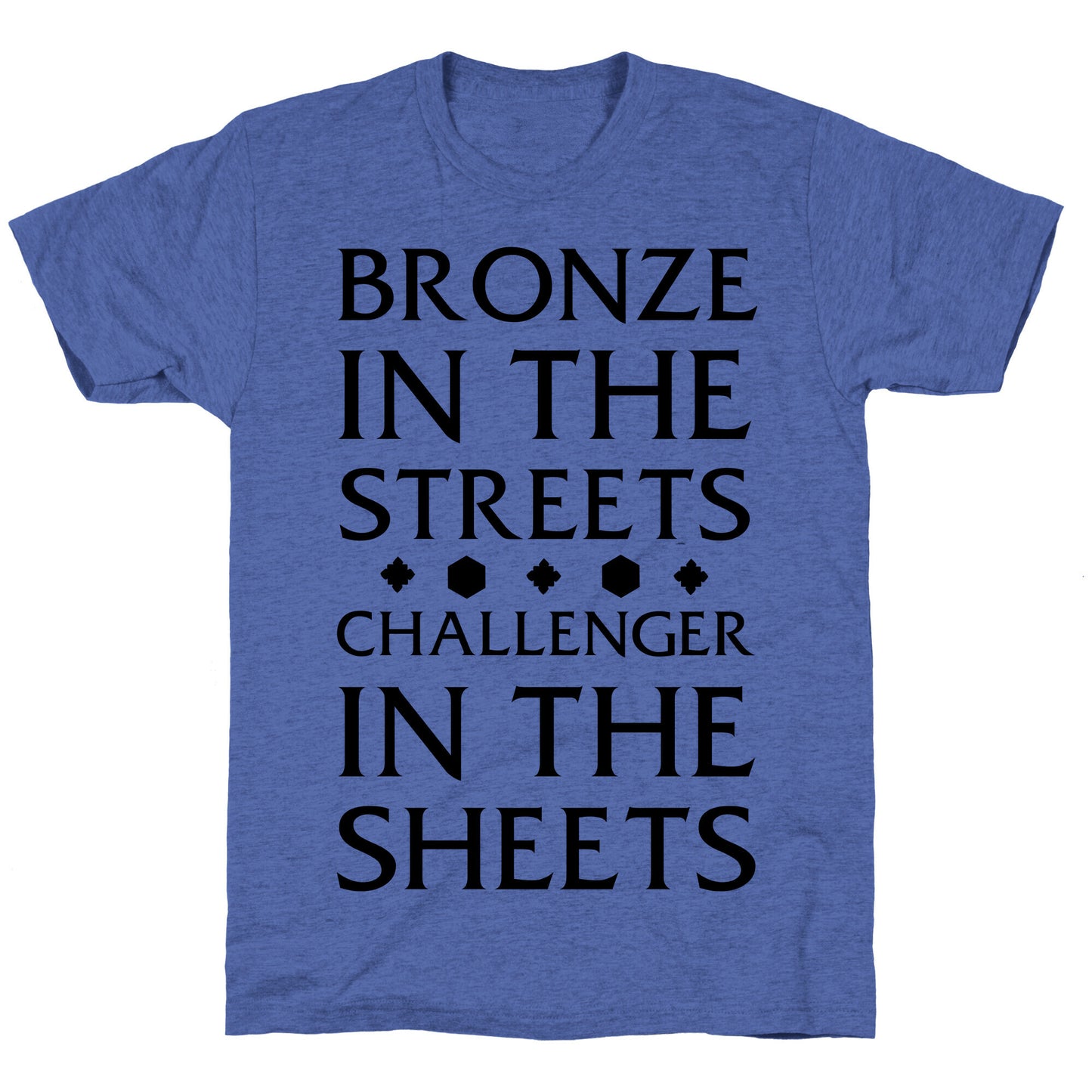 Bronze in the Streets. Challenger in the Sheets Unisex Triblend Tee