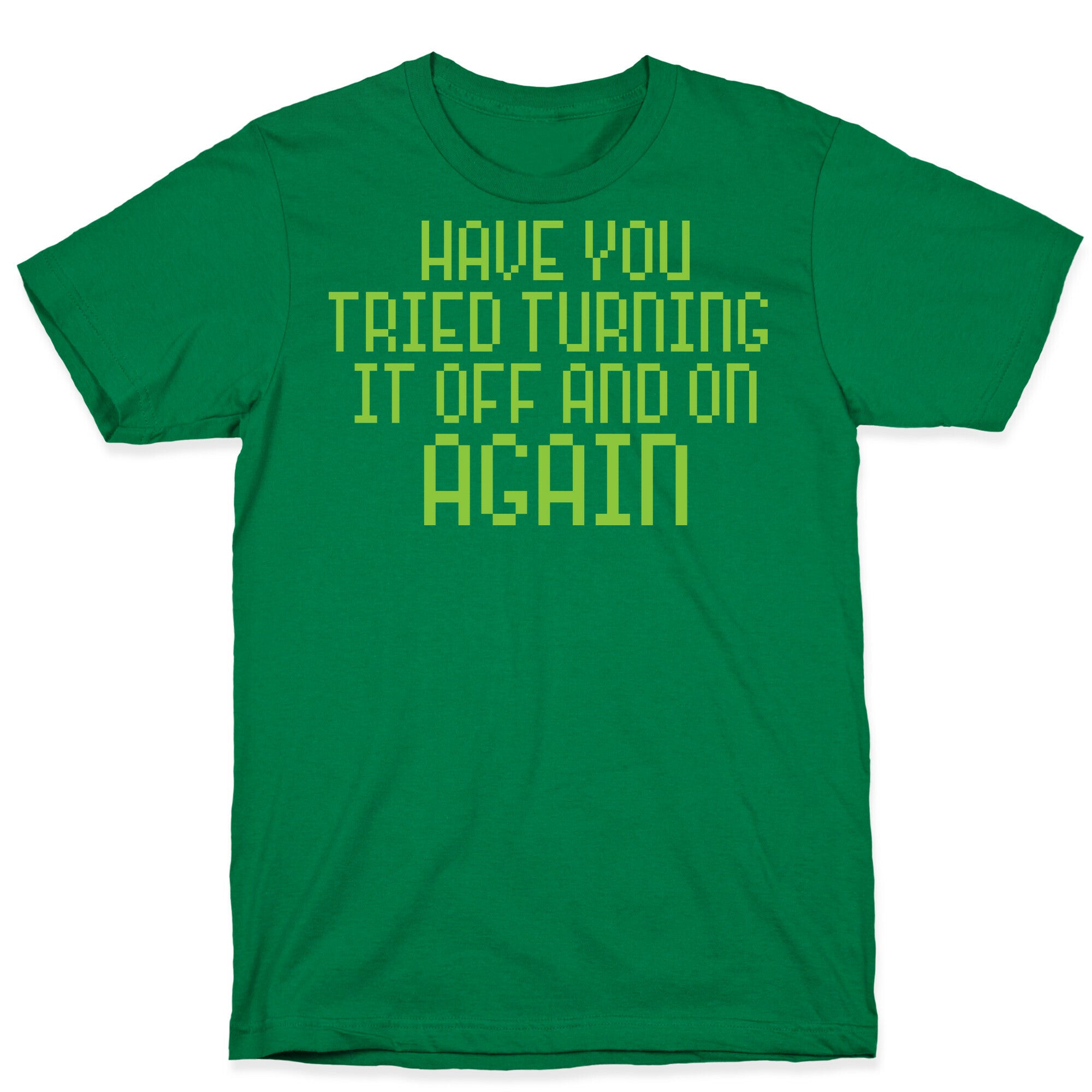 Have You Tried Turning It Off and On Again? T-Shirt