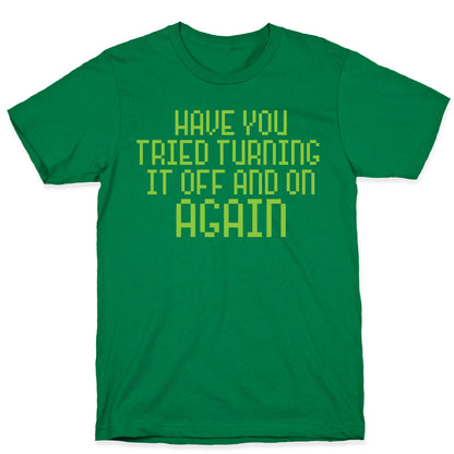 Have You Tried Turning It Off and On Again? T-Shirt