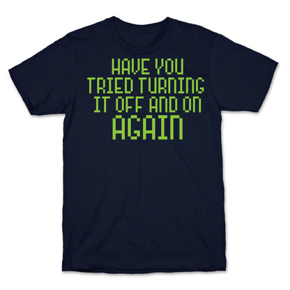 Have You Tried Turning It Off and On Again? T-Shirt