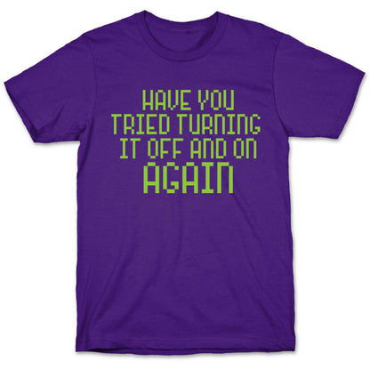 Have You Tried Turning It Off and On Again? T-Shirt