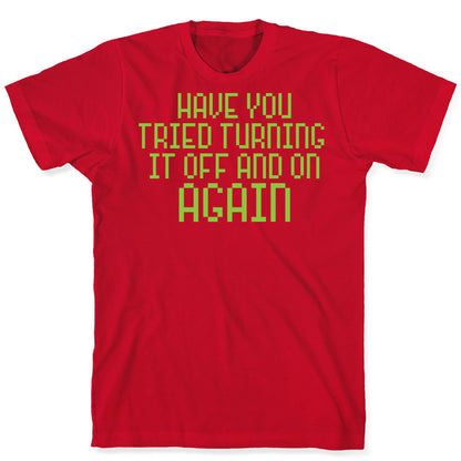 Have You Tried Turning It Off and On Again? T-Shirt