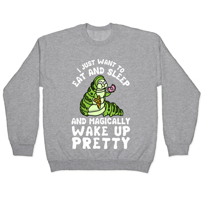 I Just Want To Eat And Sleep And Magically Wake Up Pretty Crewneck Sweatshirt