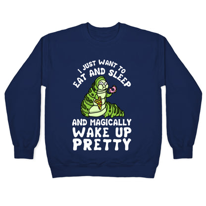 I Just Want To Eat And Sleep And Magically Wake Up Pretty Crewneck Sweatshirt