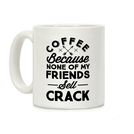 Coffee Because None Of My Friends Sell Crack Coffee Mug