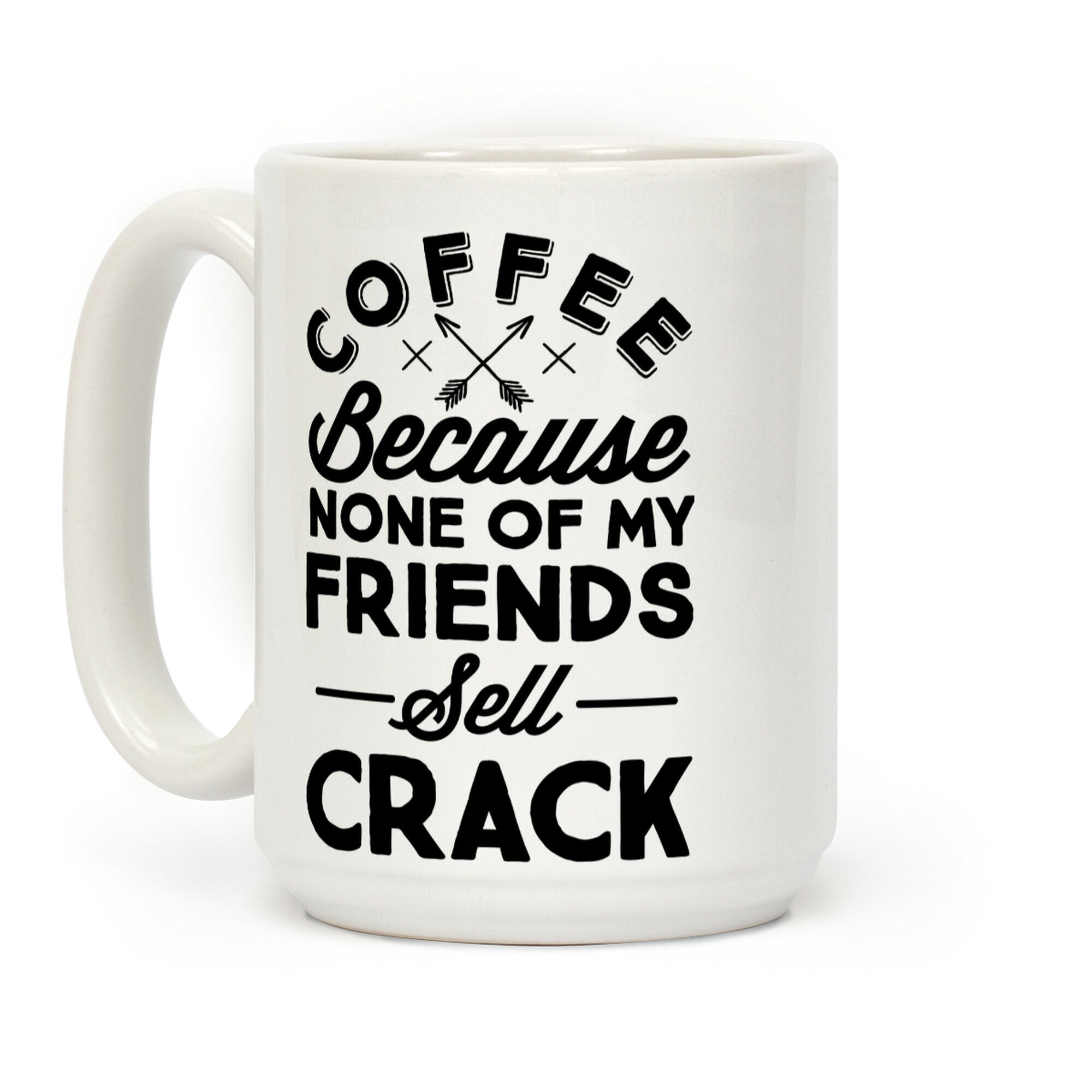 Coffee Because None Of My Friends Sell Crack Coffee Mug