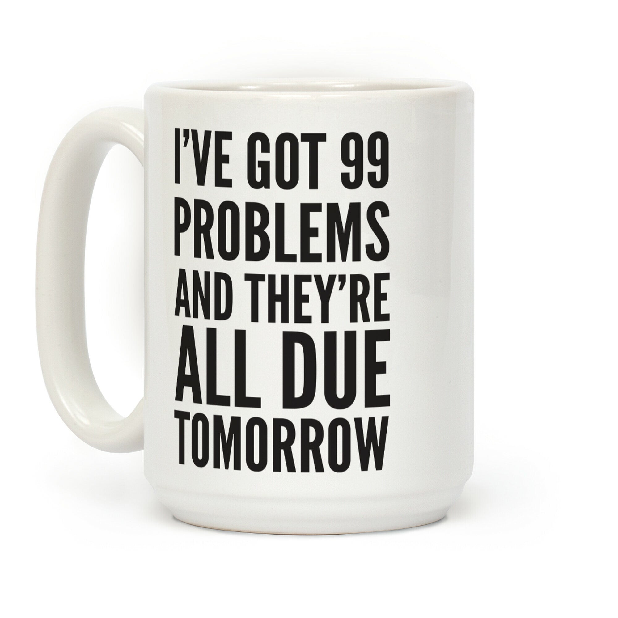 I've Got 99 Problems And They're All Due Tomorrow Coffee Mug