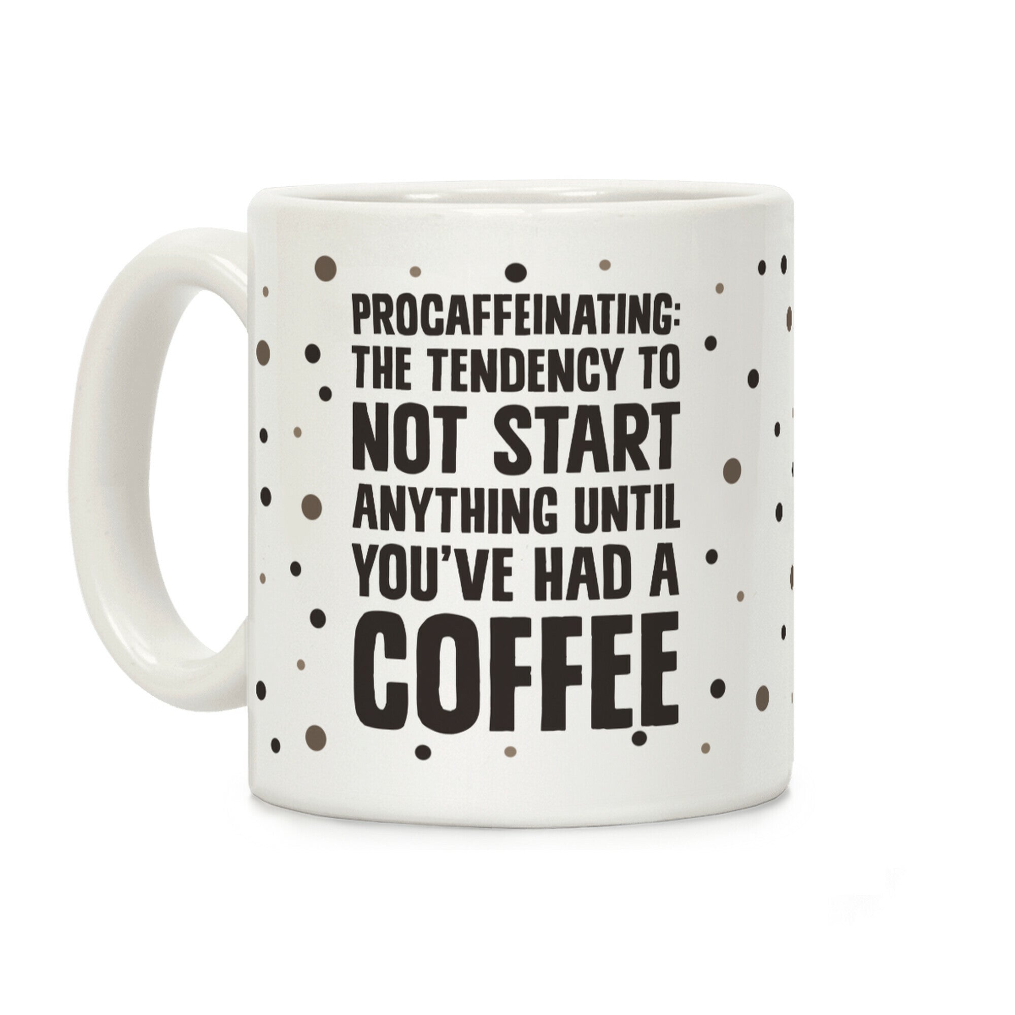 Procaffeinating: The Tendency To Not Start Anything Until You've Had A Coffee Coffee Mug