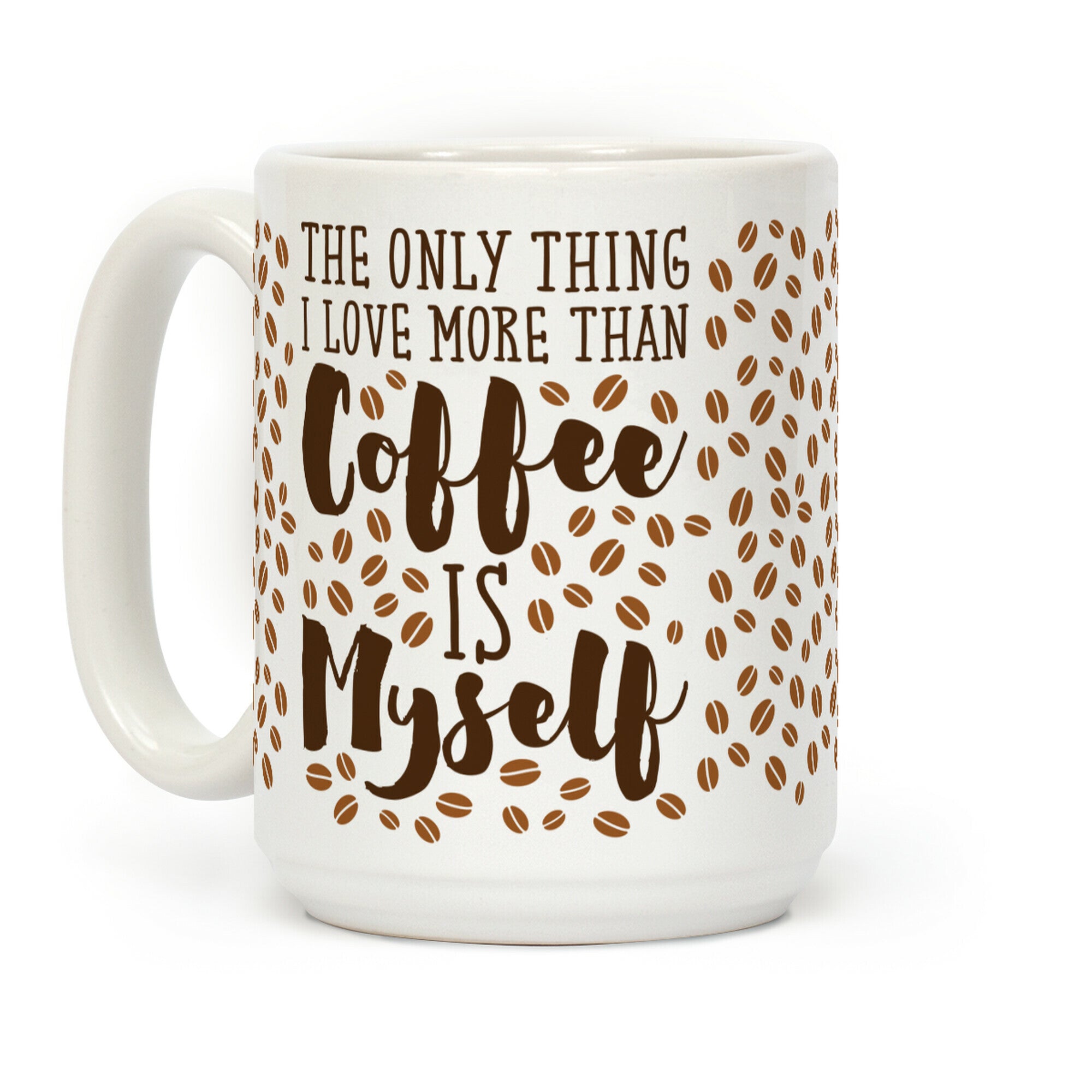 The Only Thing I Love More Than Coffee Is Myself Coffee Mug