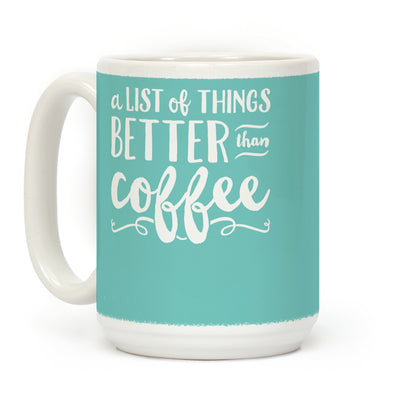 A List Of Things Better Than Coffee Coffee Mug