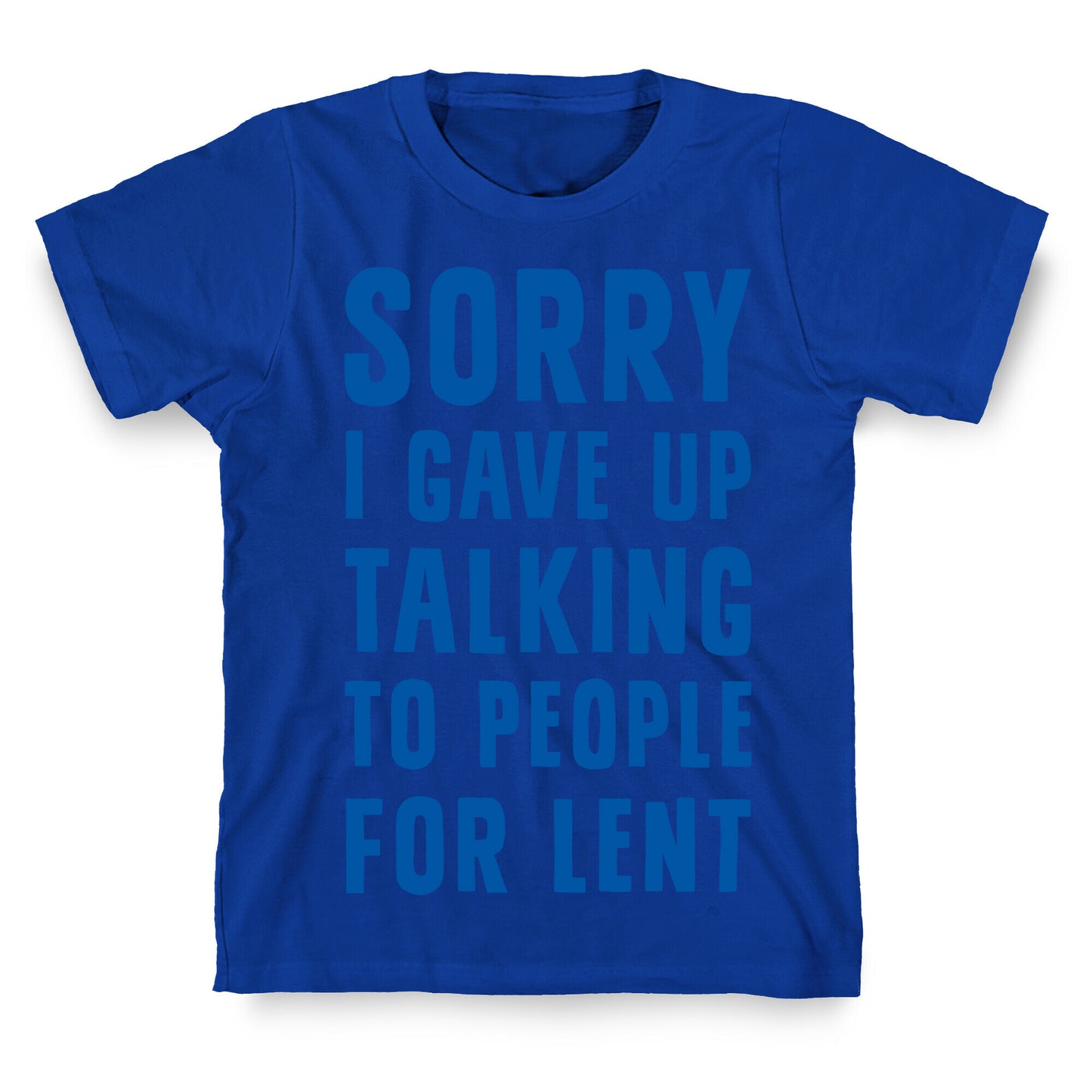 Sorry, I Gave Up Talking To People For Lent T-Shirt