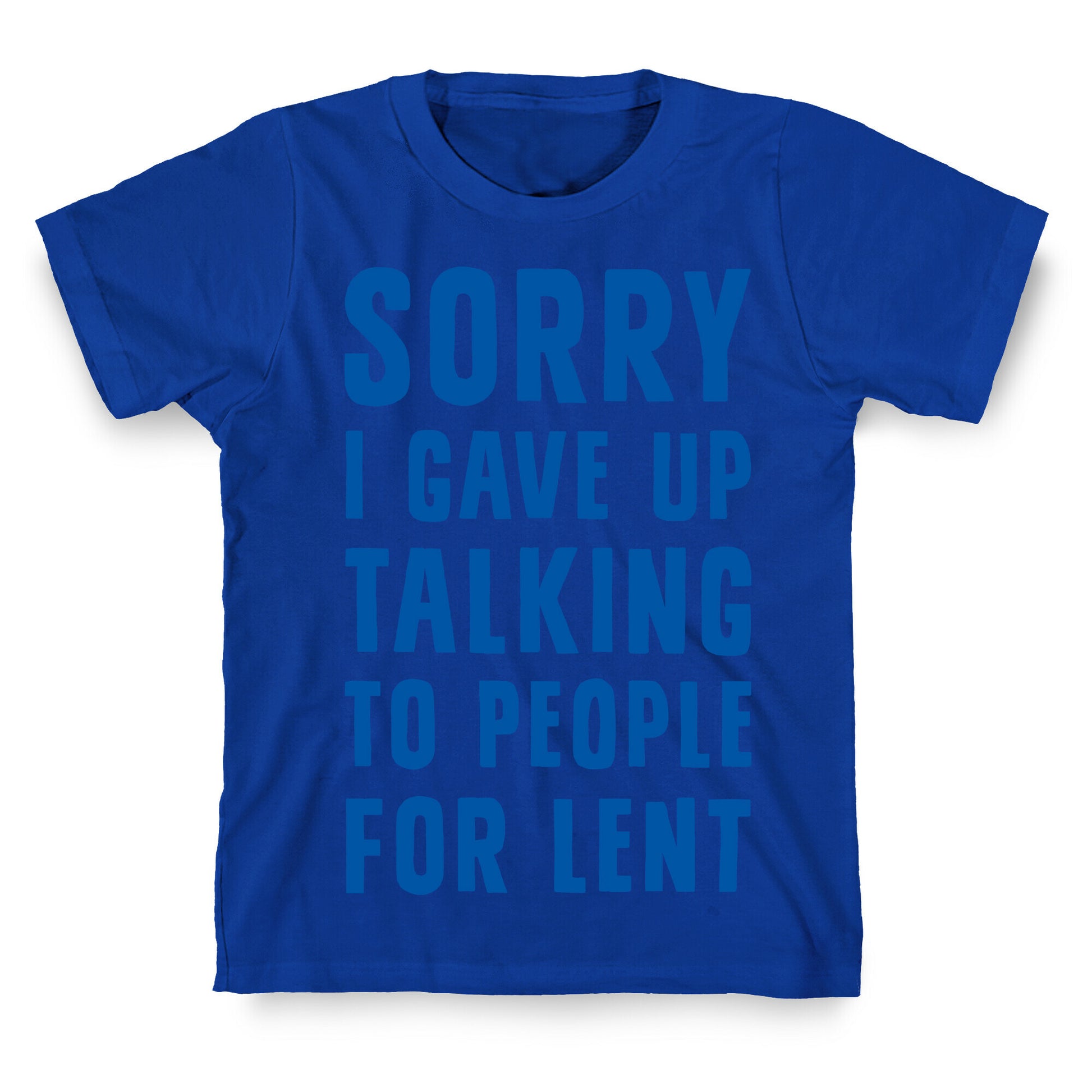 Sorry, I Gave Up Talking To People For Lent T-Shirt