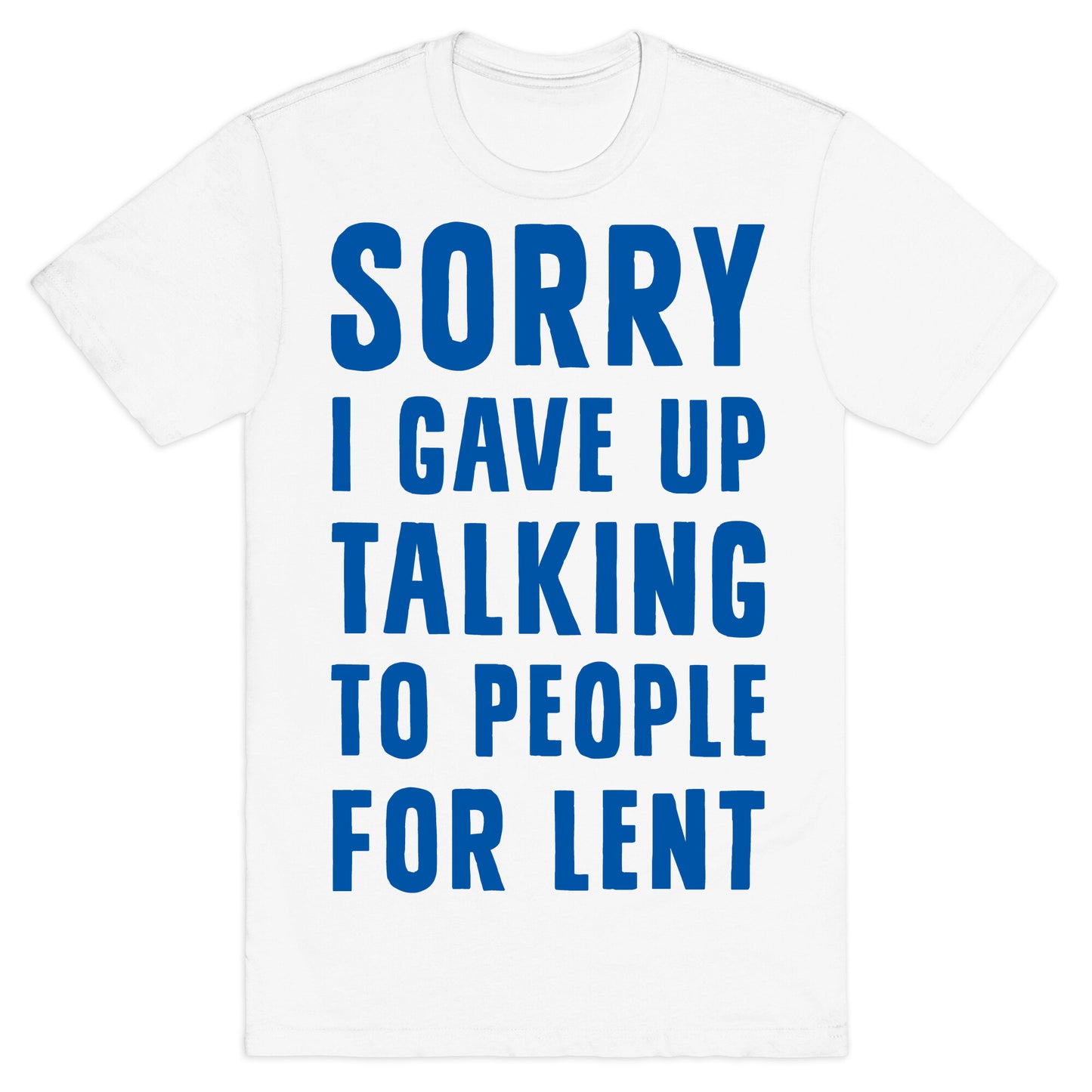 Sorry, I Gave Up Talking To People For Lent T-Shirt
