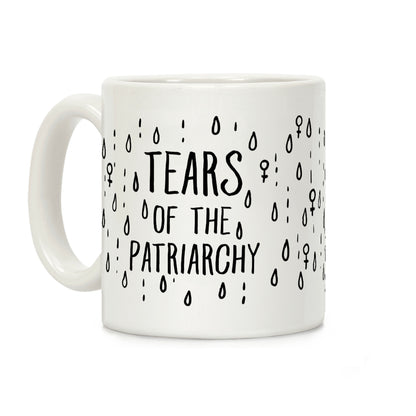 The Tears Of the Patriarchy Gives Me Life Coffee Mug