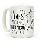The Tears Of the Patriarchy Gives Me Life Coffee Mug