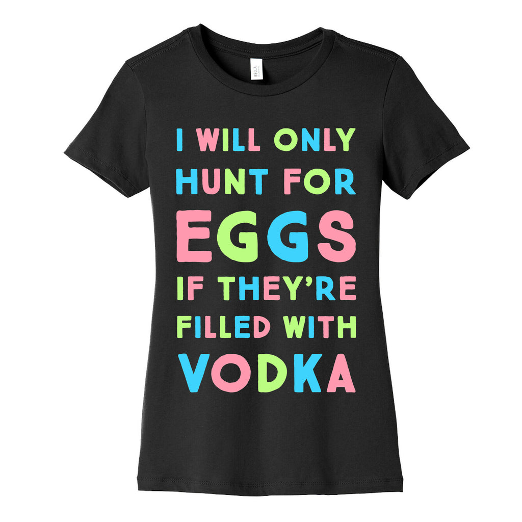 I Will Only Hunt For Eggs If They're Filled With Women's Cotton Tee