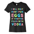 I Will Only Hunt For Eggs If They're Filled With Women's Cotton Tee