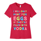 I Will Only Hunt For Eggs If They're Filled With Women's Cotton Tee