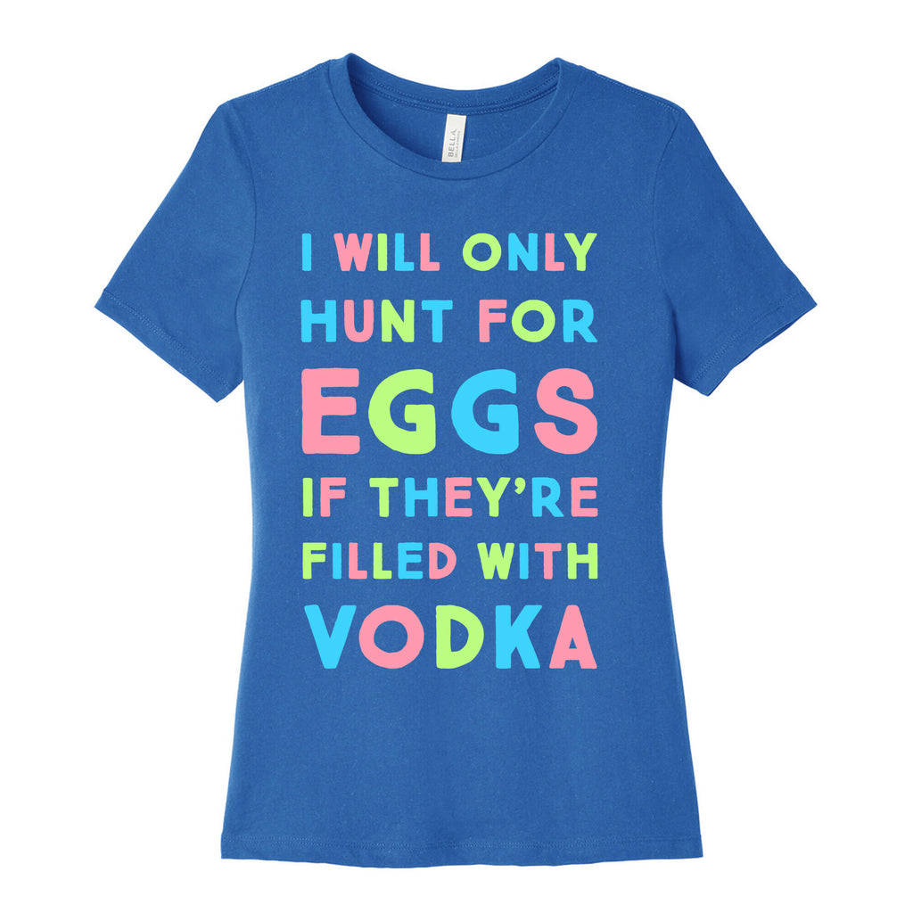 I Will Only Hunt For Eggs If They're Filled With Women's Cotton Tee