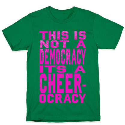 This Is Not a Democracy, It's a Cheerocracy! T-Shirt