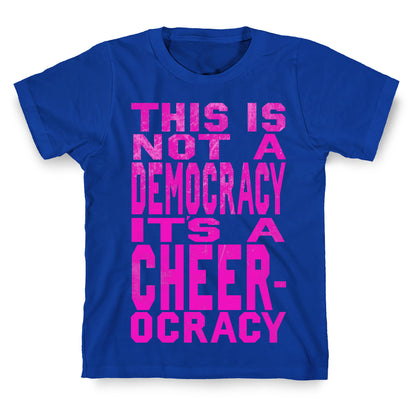 This Is Not a Democracy, It's a Cheerocracy! T-Shirt