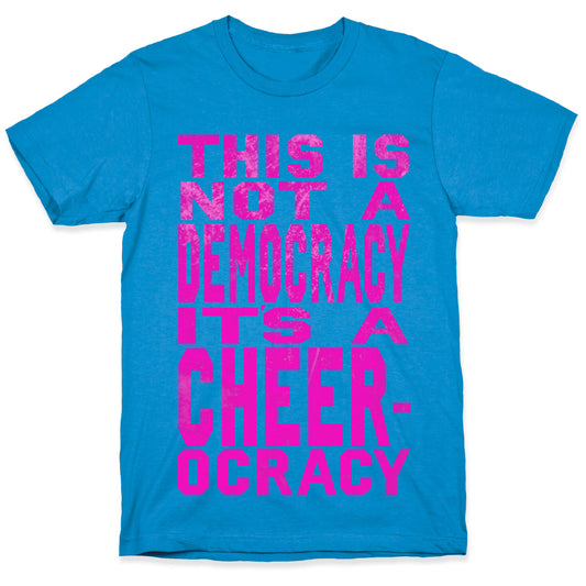 This Is Not a Democracy, It's a Cheerocracy! T-Shirt