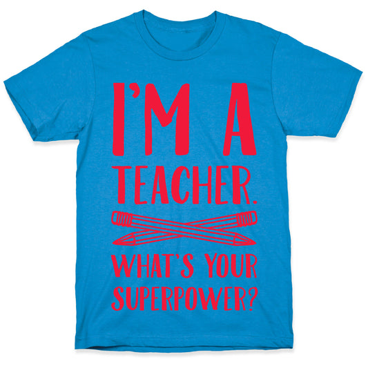 I'm a Teacher. What's Your Superpower? T-Shirt