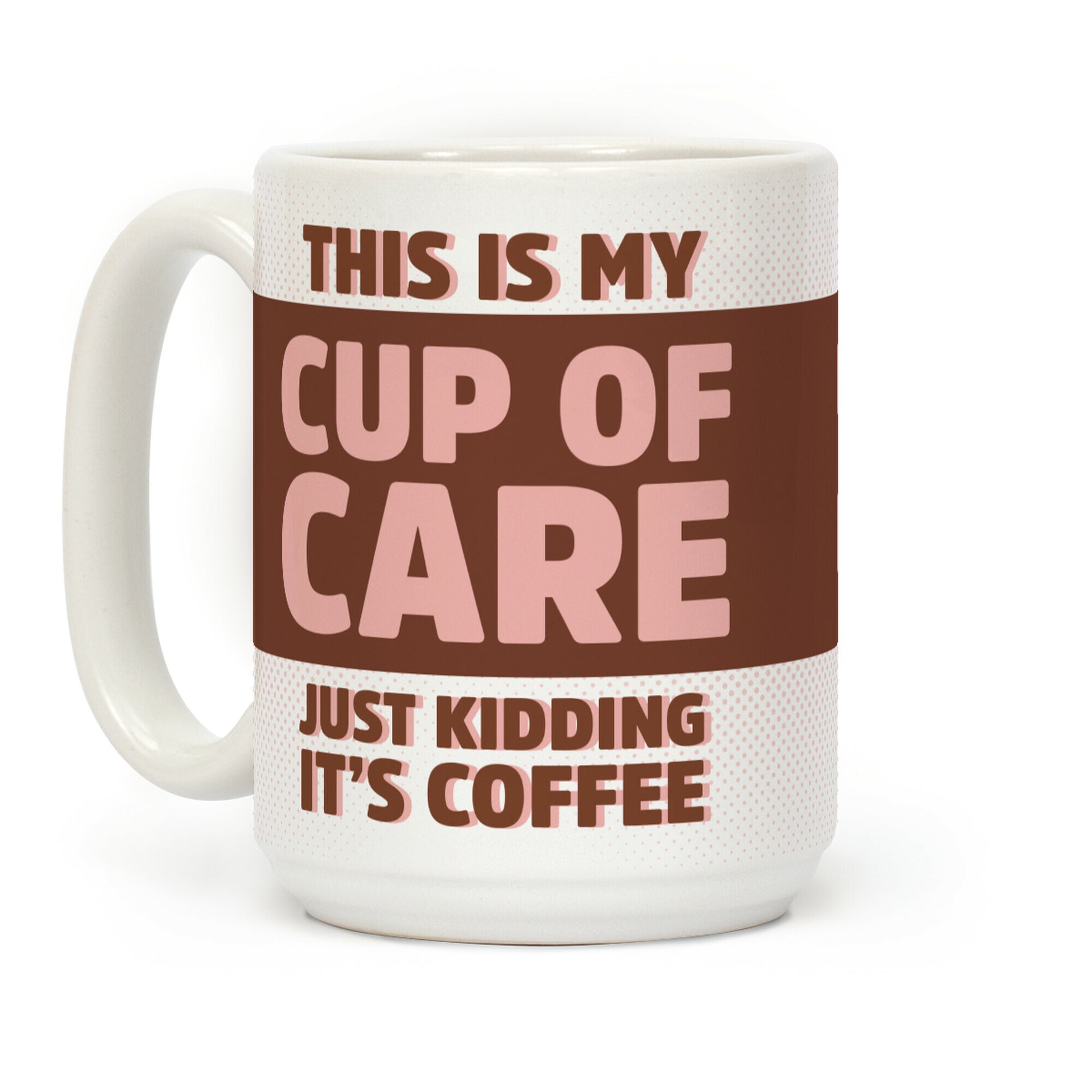 This Is My Cup Of Care Just Kidding It's Coffee Coffee Mug