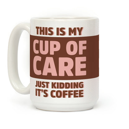 This Is My Cup Of Care Just Kidding It's Coffee Coffee Mug