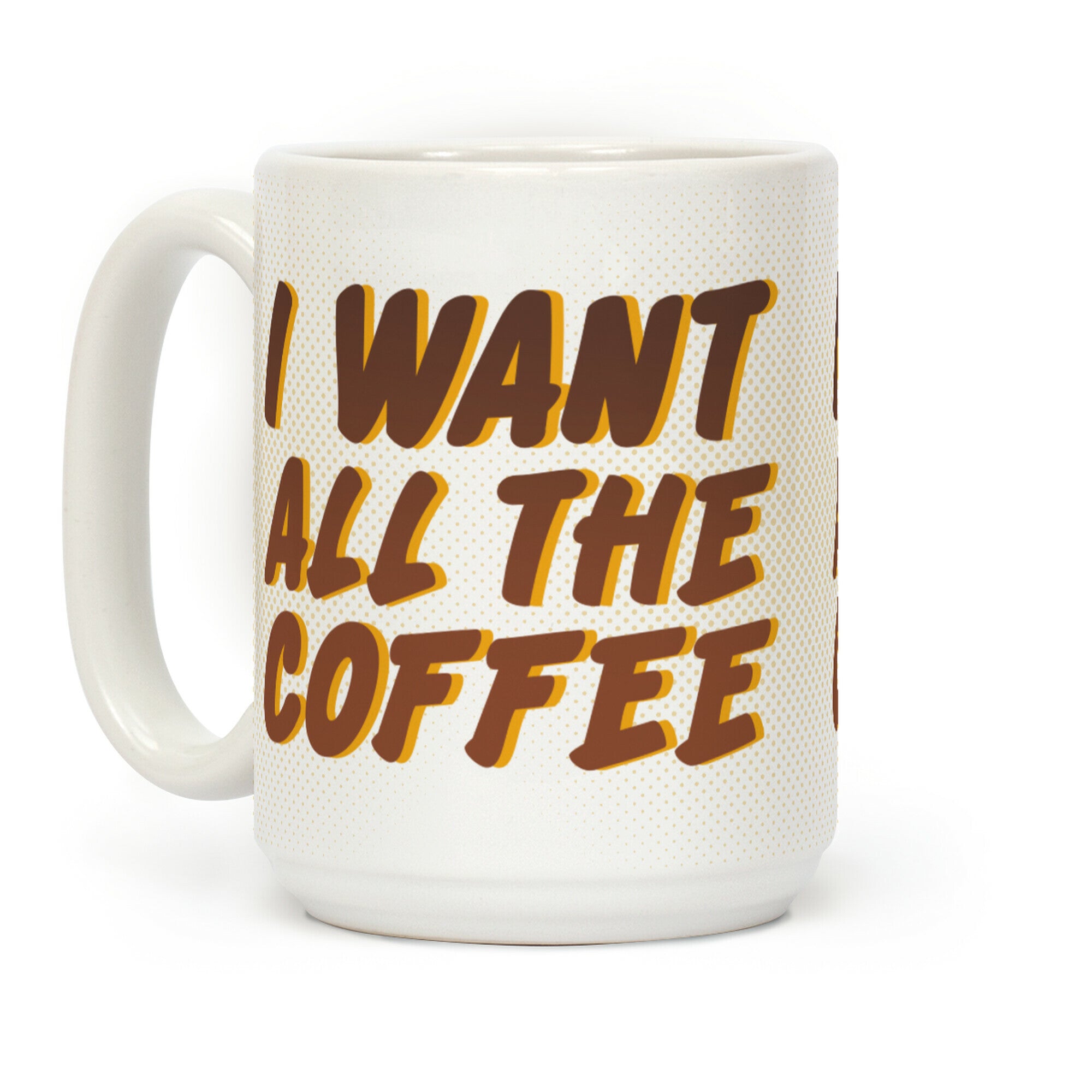 I Want All The Coffee Coffee Mug