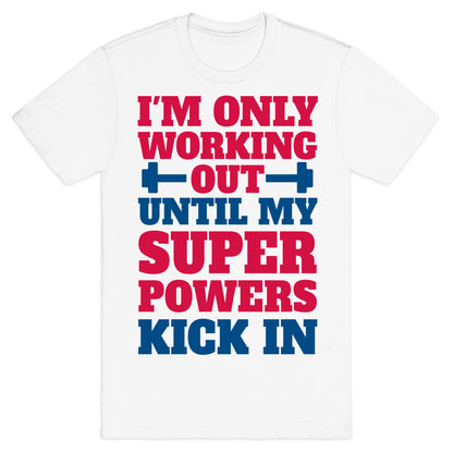 I'm Only Working Out Until My Superpowers Kick In T-Shirt