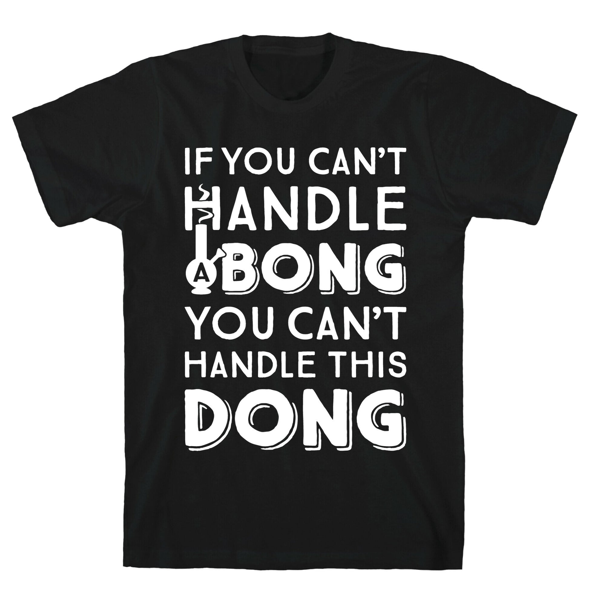 If You Can't Handle A Bong You Can't Handle This Dong T-Shirt