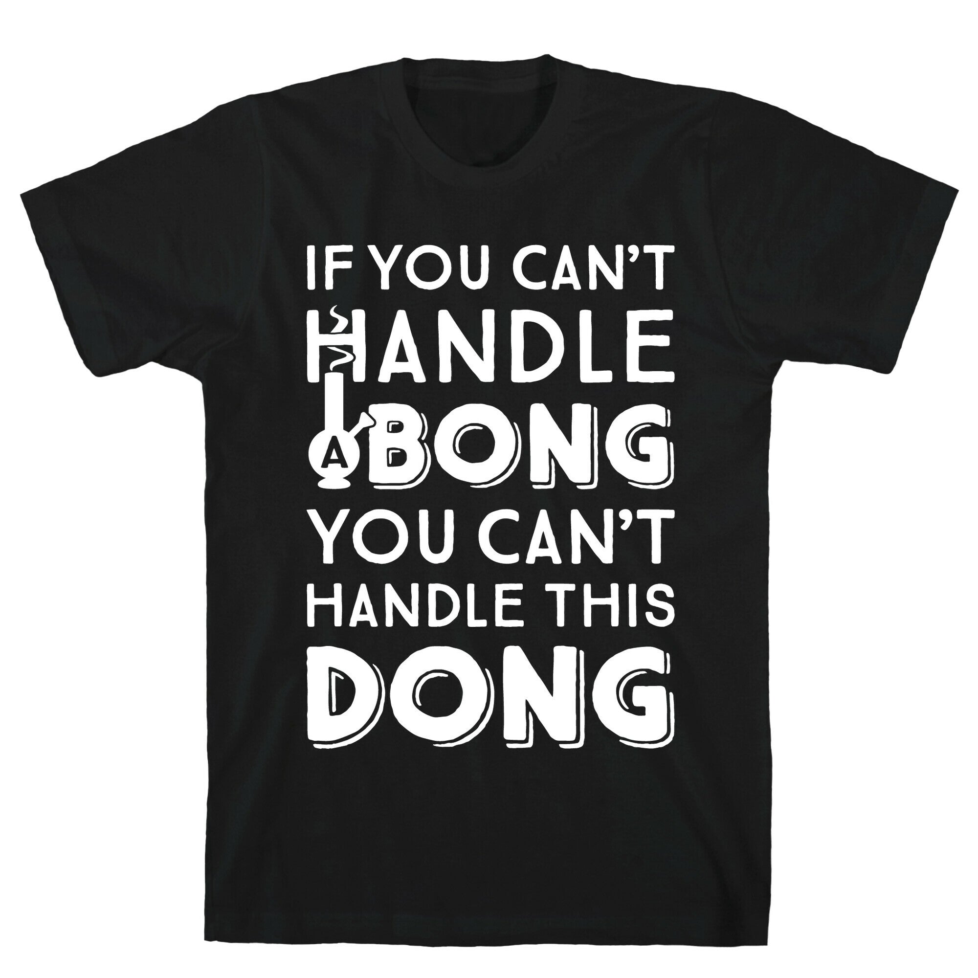 If You Can't Handle A Bong You Can't Handle This Dong T-Shirt