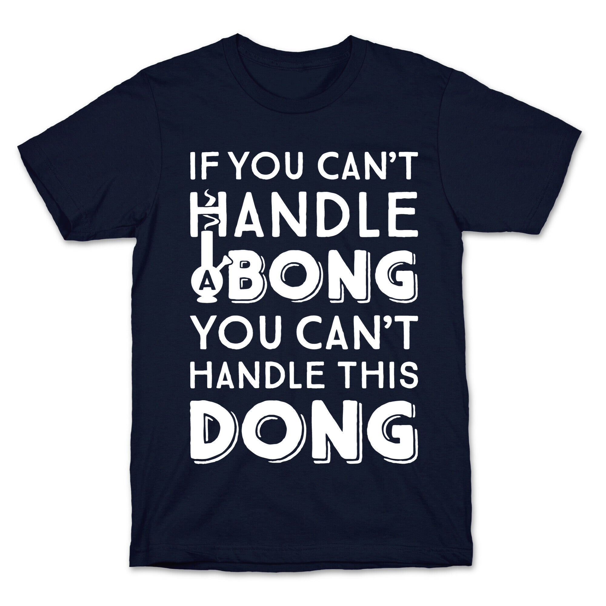 If You Can't Handle A Bong You Can't Handle This Dong T-Shirt