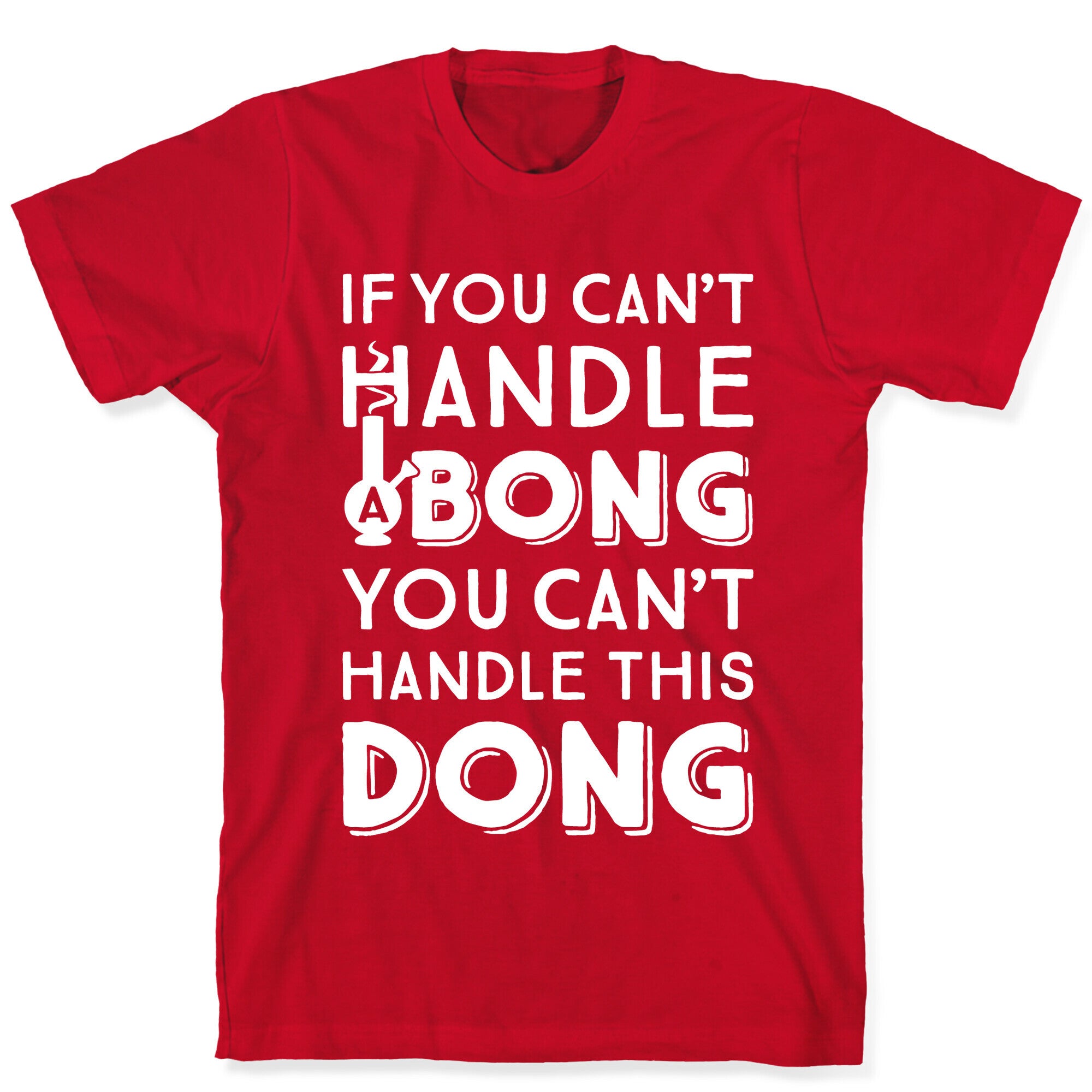 If You Can't Handle A Bong You Can't Handle This Dong T-Shirt