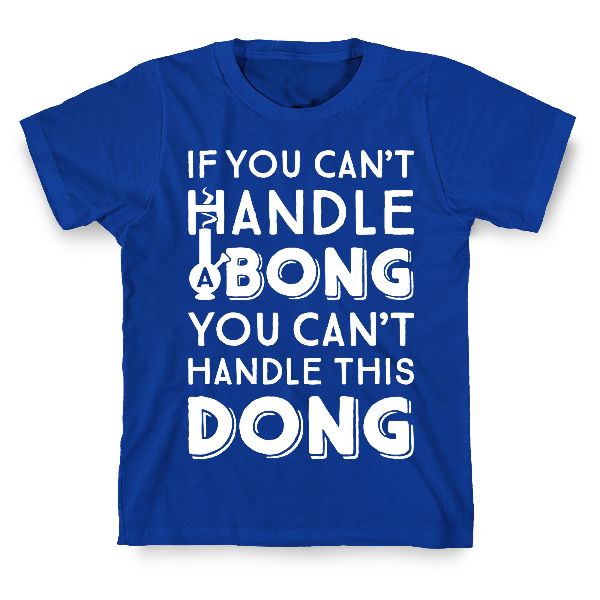If You Can't Handle A Bong You Can't Handle This Dong T-Shirt