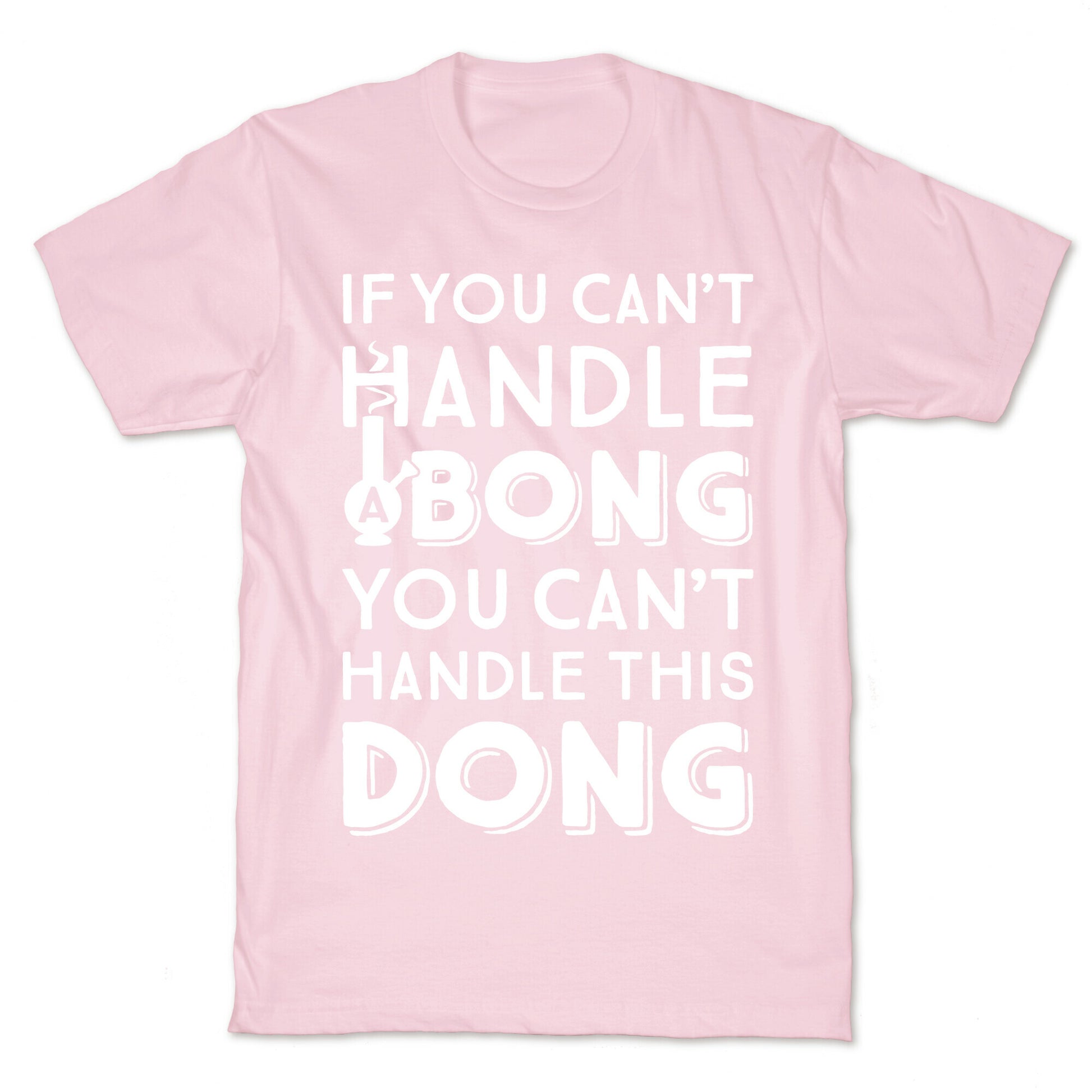 If You Can't Handle A Bong You Can't Handle This Dong T-Shirt