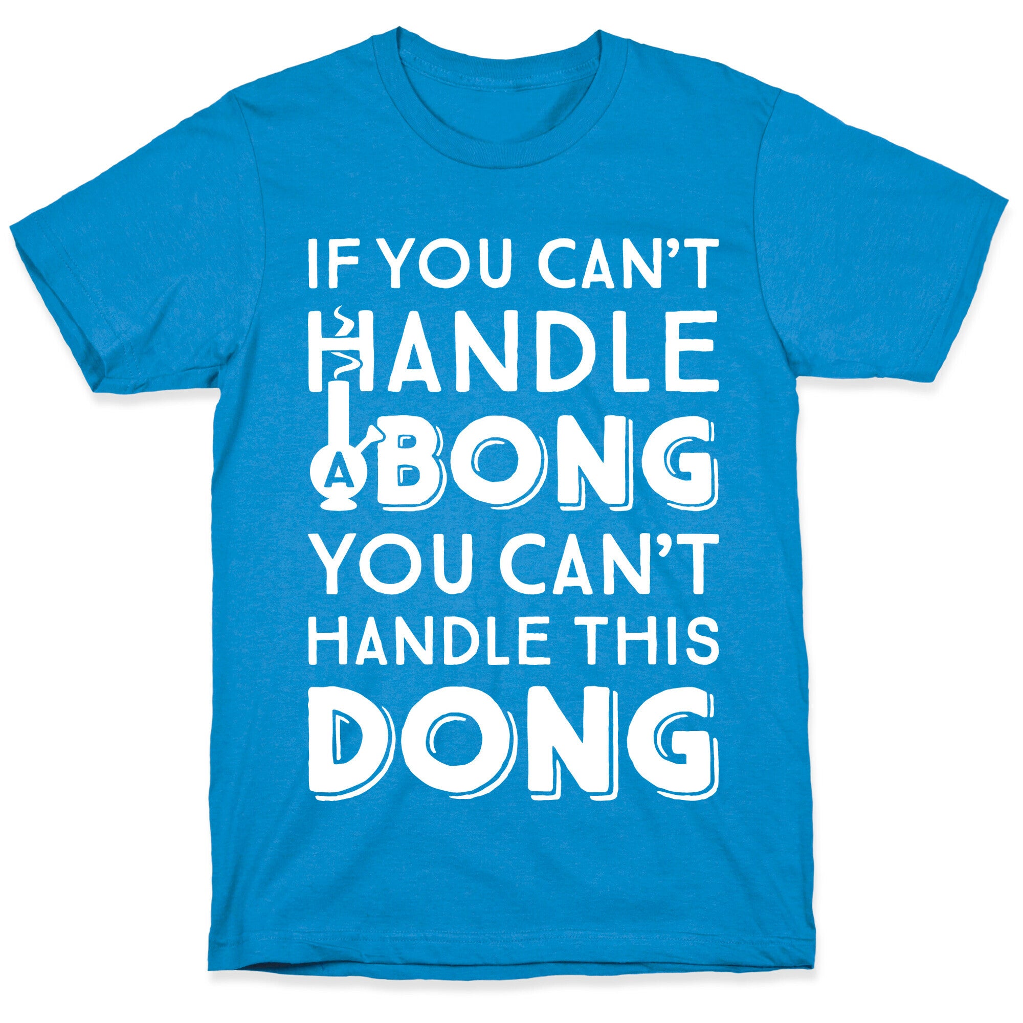 If You Can't Handle A Bong You Can't Handle This Dong T-Shirt