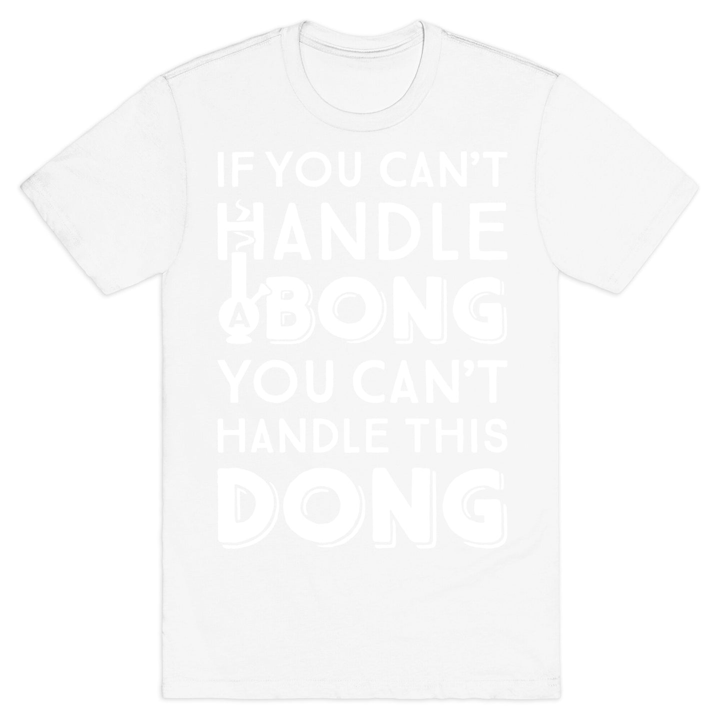 If You Can't Handle A Bong You Can't Handle This Dong T-Shirt