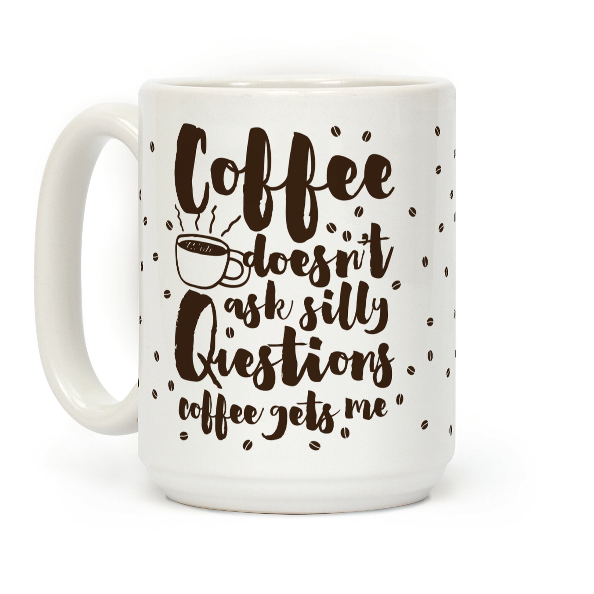 Coffee Doesn't Ask Silly Questions Coffee Mug