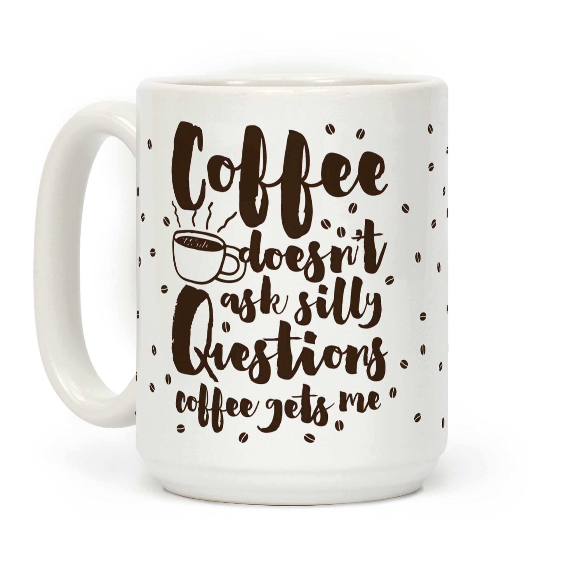 Coffee Doesn't Ask Silly Questions Coffee Mug