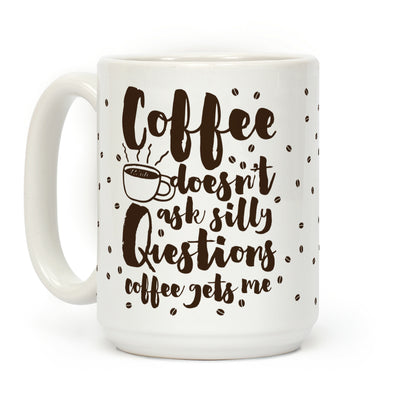 Coffee Doesn't Ask Silly Questions Coffee Mug