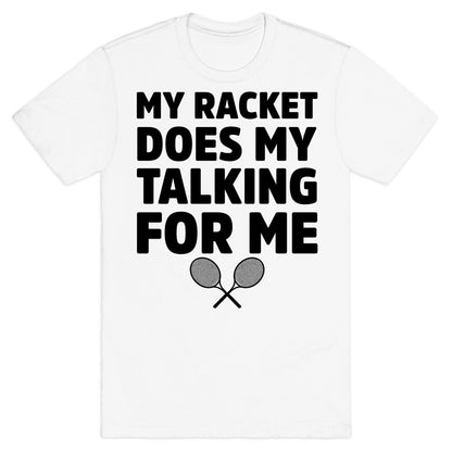 My Racket Does My Talking For Me T-Shirt