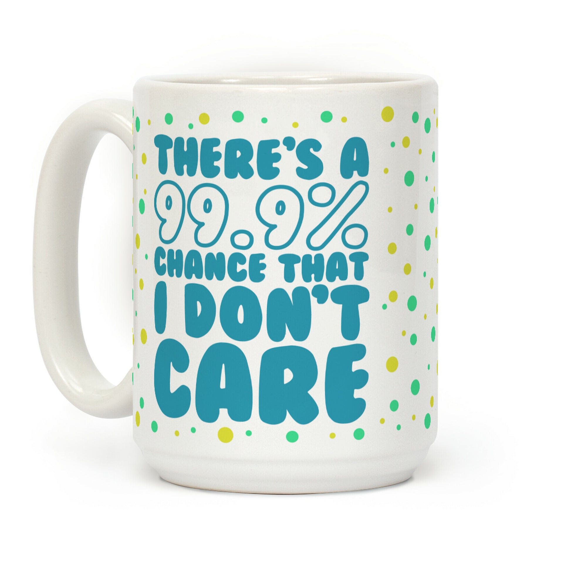 There's A 99.9% Chance That I Don't Care Coffee Mug